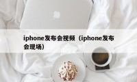 iphone发布会视频（iphone发布会现场）